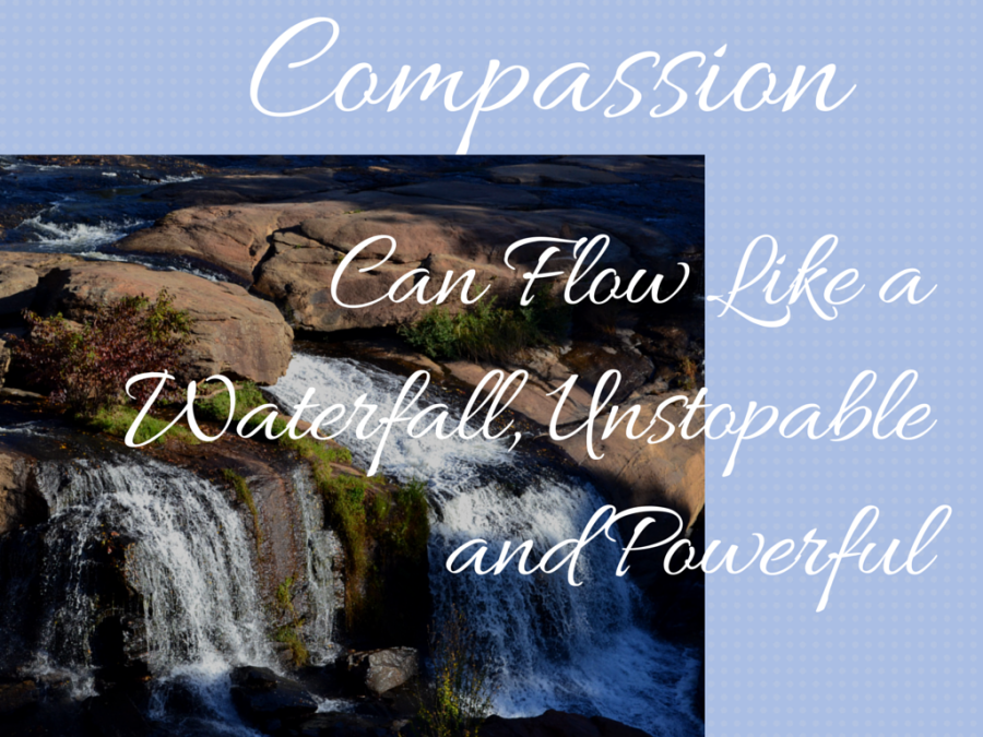 Compassion Can Flow LIke a Waterfall, Unstopable and Powerful with picture of waterfall