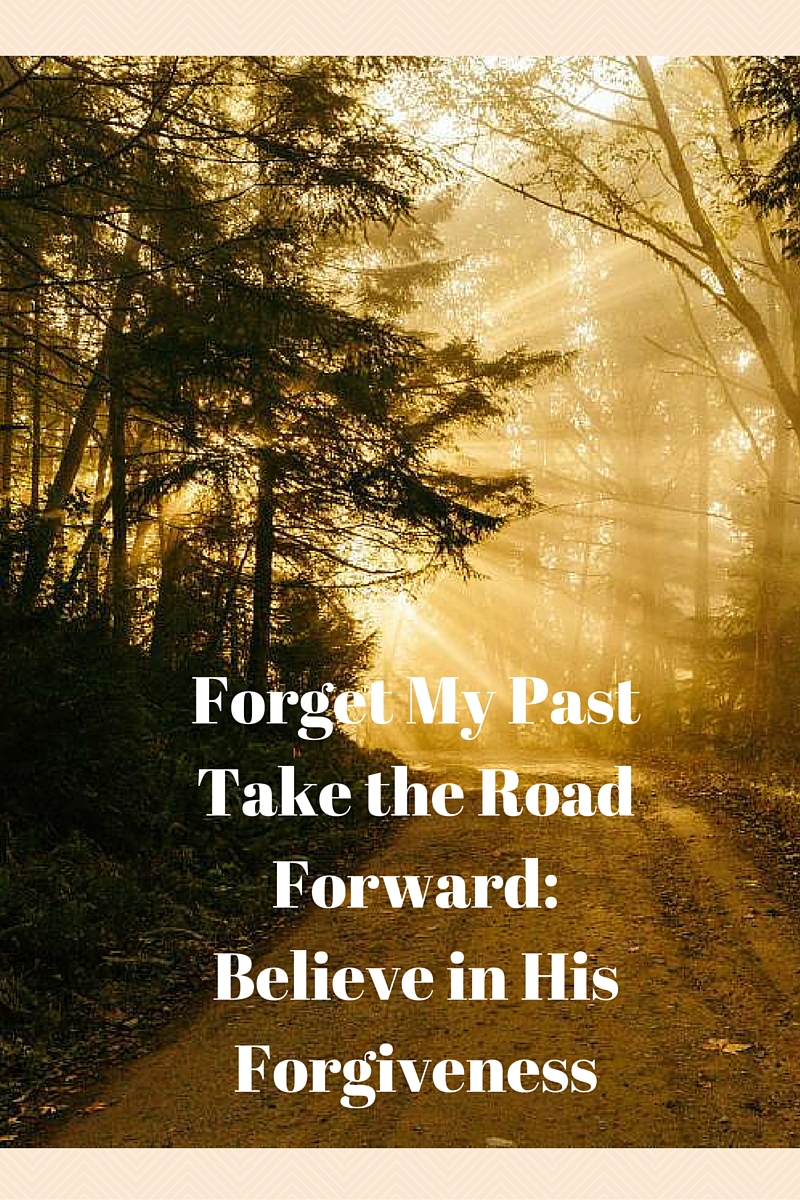 Forget My Past Take the Road forward: Believe in His Forgiveness