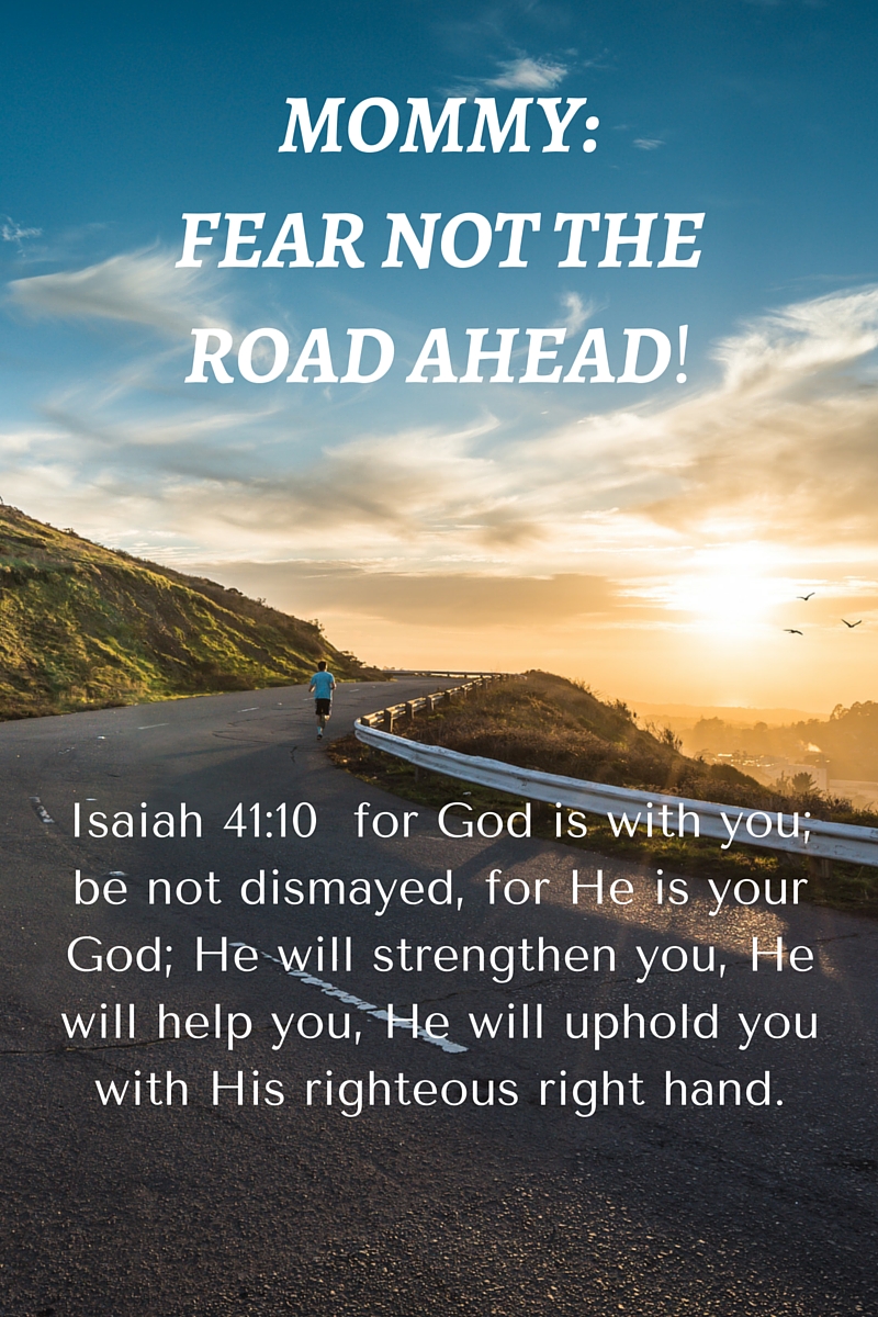Encouragement for Mommy- Fear Not the Road Ahead!